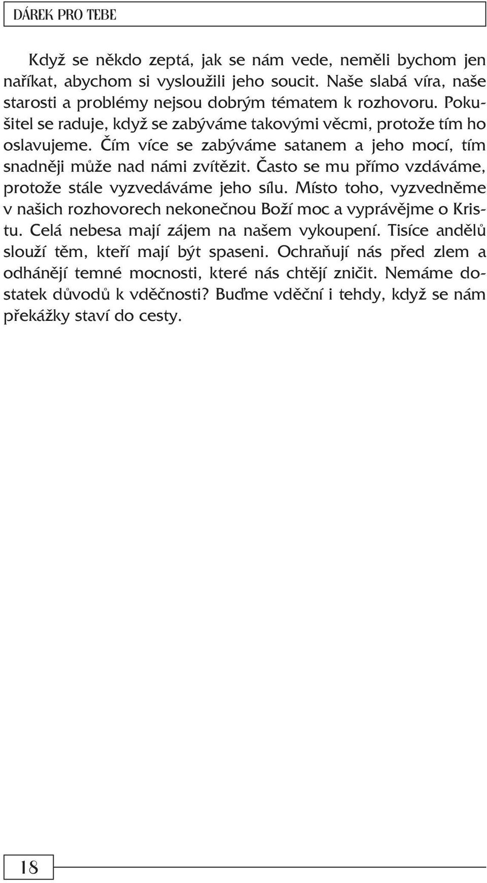 Èasto se mu pøímo vzdáváme, protože stále vyzvedáváme jeho sílu. Místo toho, vyzvednìme v našich rozhovorech nekoneènou Boží moc a vyprávìjme o Kristu.