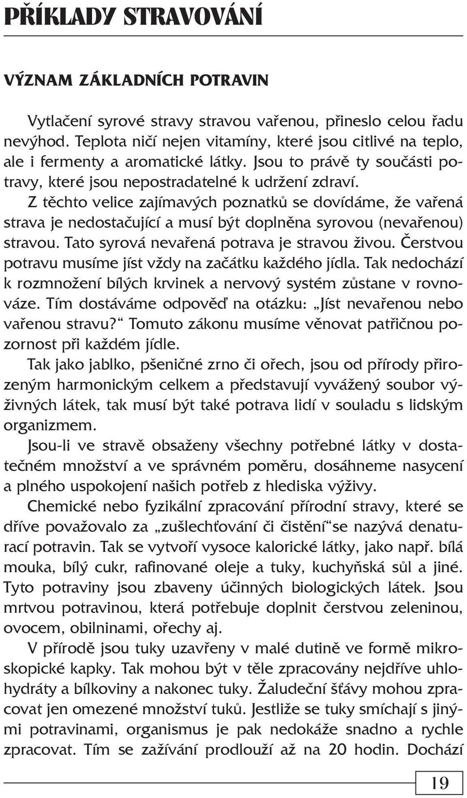 Z tìchto velice zajímavých poznatkù se dovídáme, že vaøená strava je nedostaèující a musí být doplnìna syrovou (nevaøenou) stravou. Tato syrová nevaøená potrava je stravou živou.