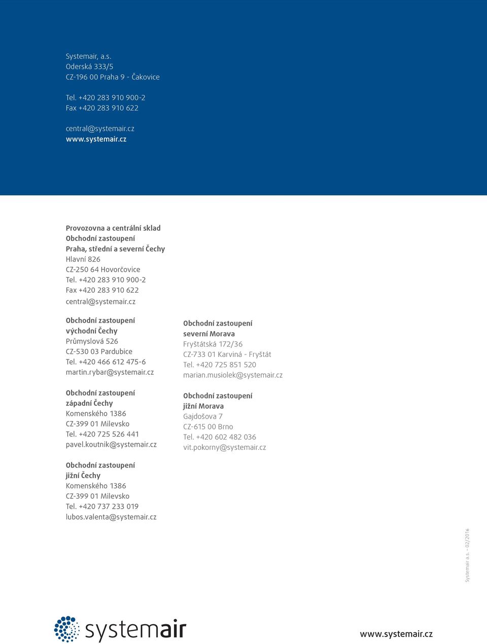 cz Obchodní zastoupení východní Čechy Průmyslová 526 CZ-53 3 Pardubice Tel. +42 466 612 475-6 martin.rybar@systemair.cz Obchodní zastoupení západní Čechy Komenského 1386 CZ-399 1 Milevsko Tel.