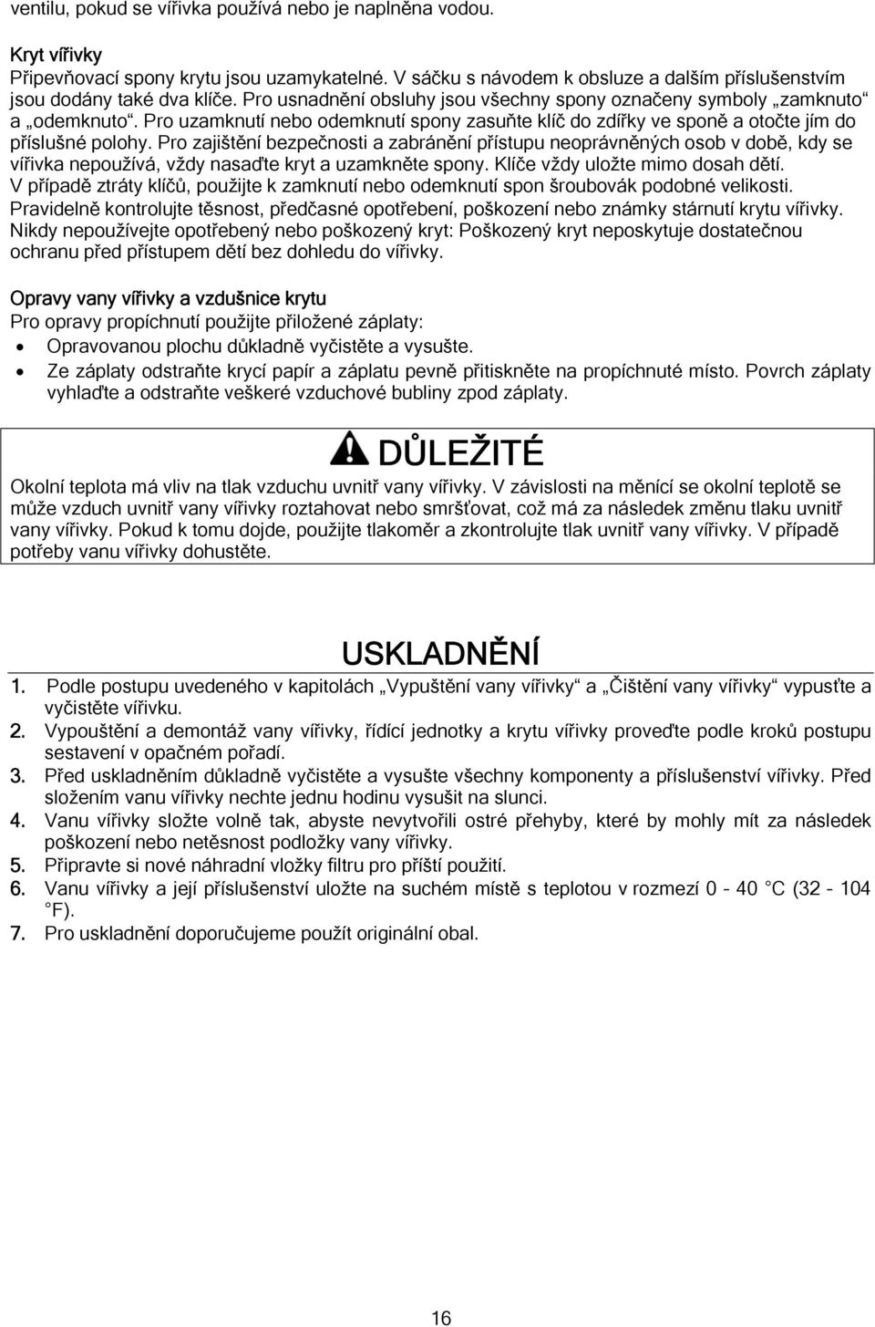 Pro zajištění bezpečnosti a zabránění přístupu neoprávněných osob v době, kdy se vířivka nepoužívá, vždy nasaďte kryt a uzamkněte spony. Klíče vždy uložte mimo dosah dětí.