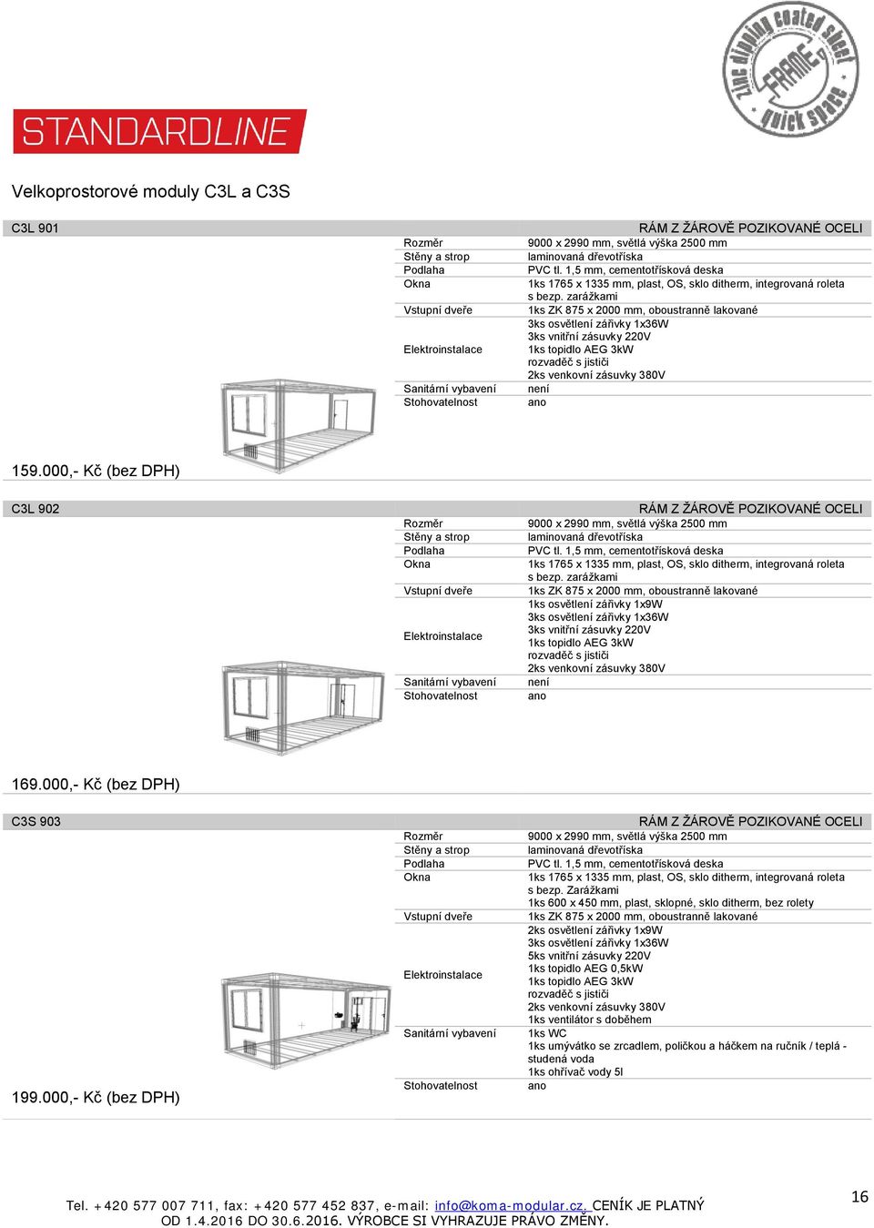 000,- Kč (bez DPH) C3S 903 199.000,- Kč (bez DPH) 9000 x 2990 mm, světlá výška 2500 mm s bezp.