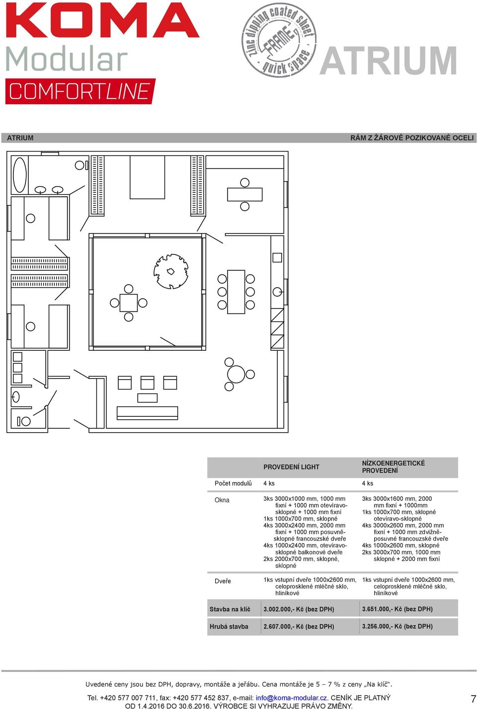 3000x2600 mm, 2000 mm fixní + 1000 mm zdvižněposuvné 4ks 1000x2600 mm, sklopné 2ks 3000x700 mm, 1000 mm sklopné + 2000 mm fixní Stavba na klíč 3.002.000,- Kč (bez DPH) 3.