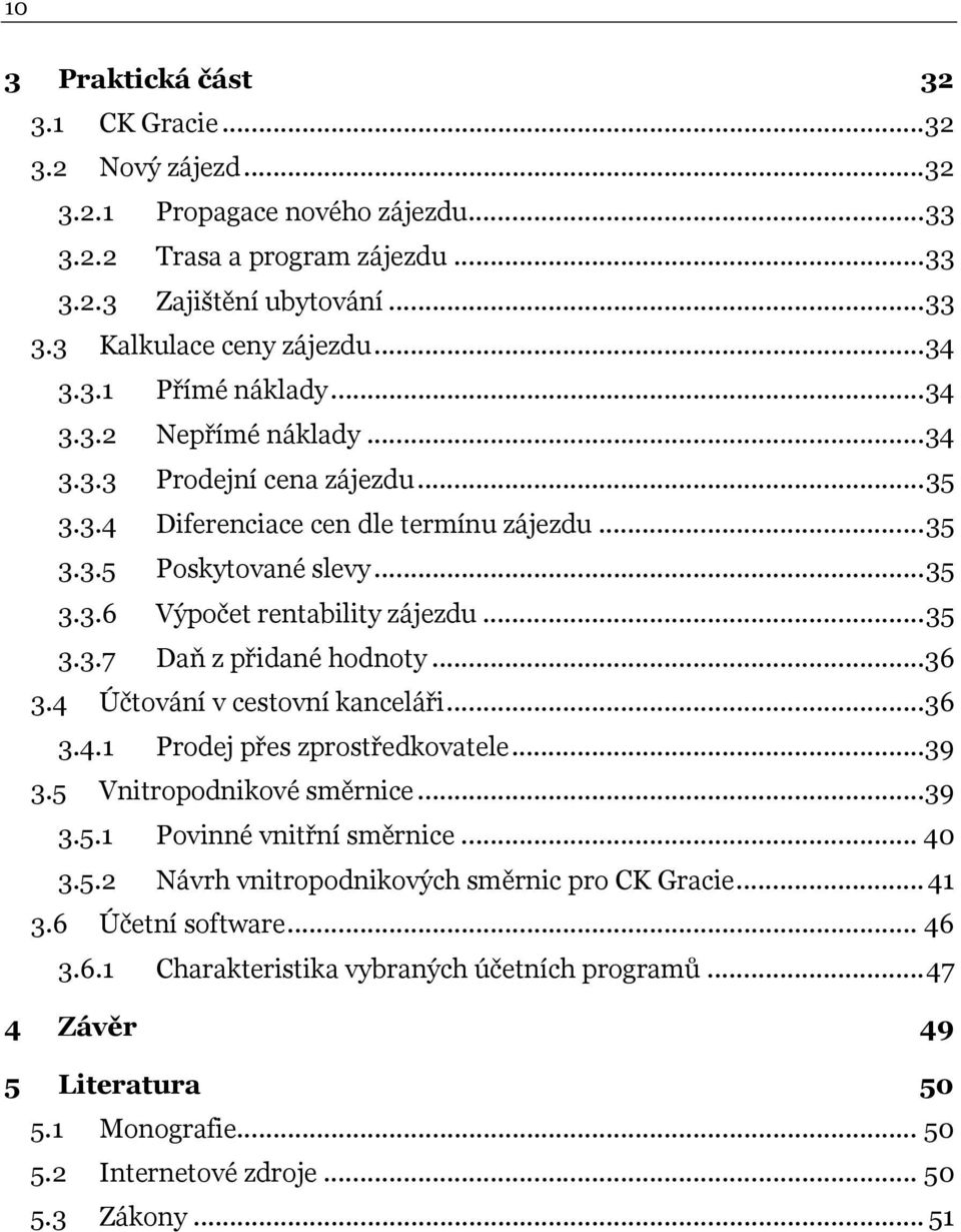 ..36 3.4 Účtování v cestovní kanceláři...36 3.4.1 Prodej přes zprostředkovatele...39 3.5 Vnitropodnikové směrnice...39 3.5.1 Povinné vnitřní směrnice... 40 3.5.2 Návrh vnitropodnikových směrnic pro CK Gracie.