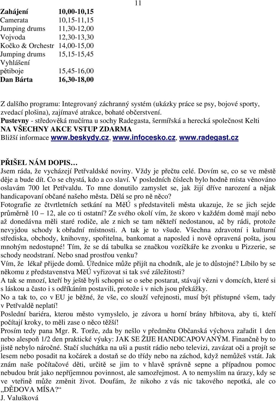 Pustevny - středověká mučírna u sochy Radegasta, šermířská a herecká společnost Kelti NA VŠECHNY AKCE VSTUP ZDARMA Bližší informace www.beskydy.cz, www.infocesko.cz, www.radegast.