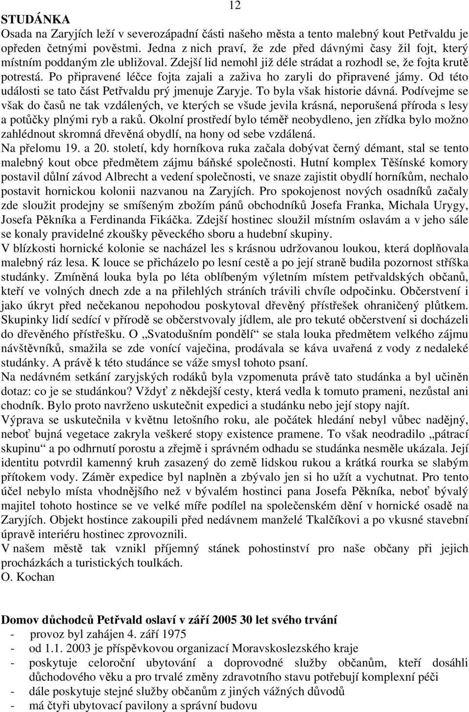 Po připravené léčce fojta zajali a zaživa ho zaryli do připravené jámy. Od této události se tato část Petřvaldu prý jmenuje Zaryje. To byla však historie dávná.