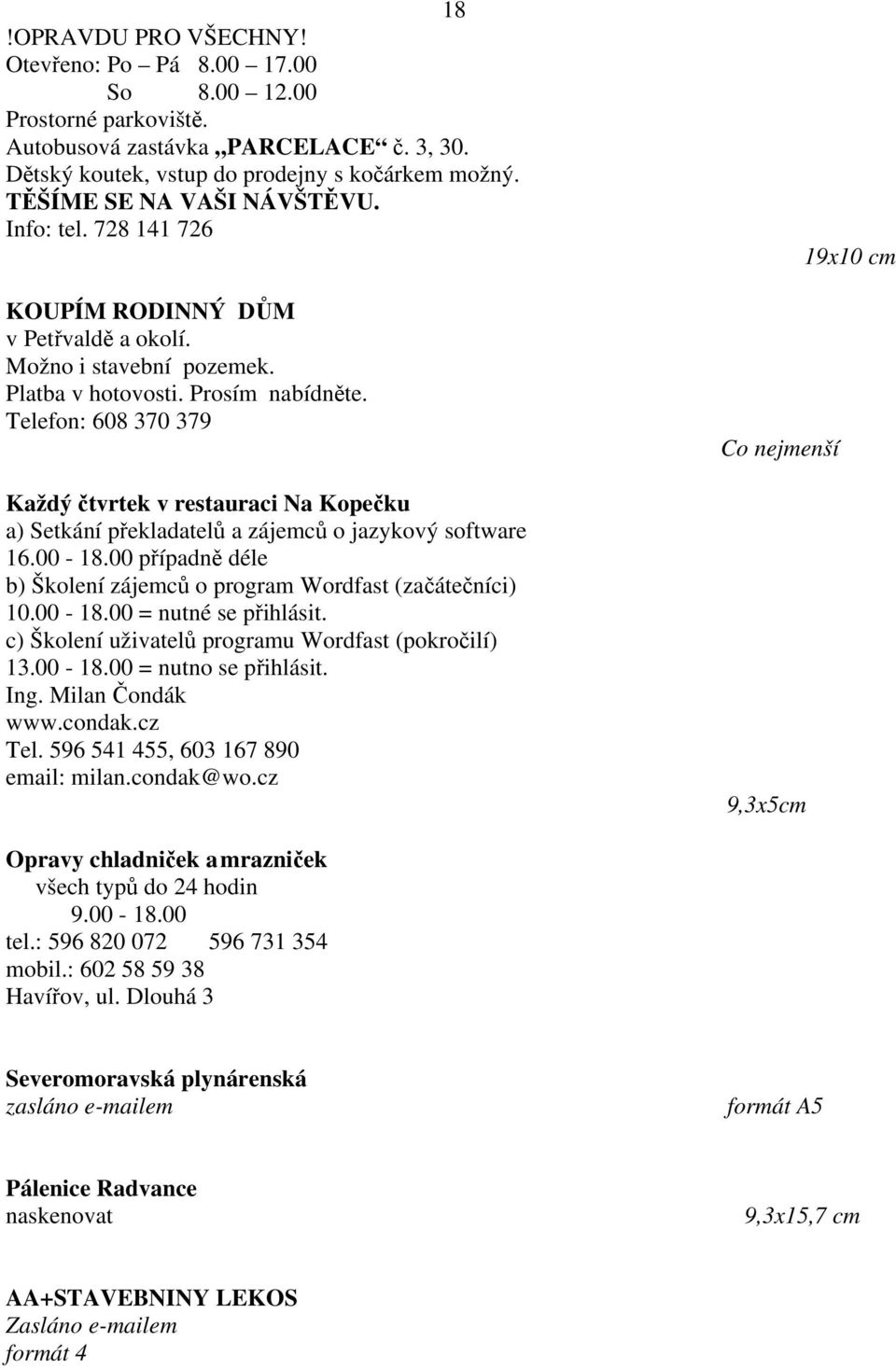 Telefon: 608 370 379 Každý čtvrtek v restauraci Na Kopečku a) Setkání překladatelů a zájemců o jazykový software 16.00-18.00 případně déle b) Školení zájemců o program Wordfast (začátečníci) 10.00-18.00 = nutné se přihlásit.