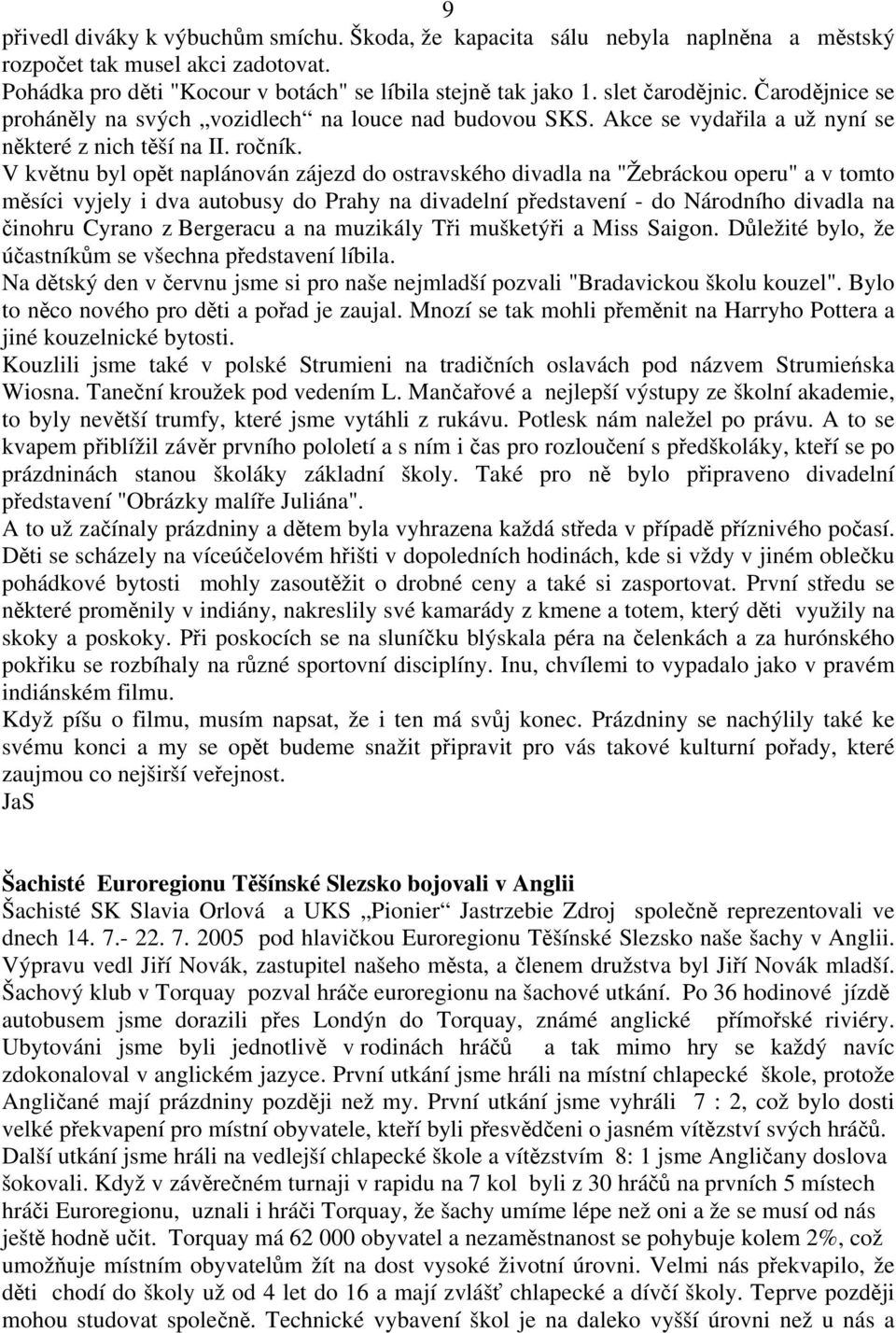 V květnu byl opět naplánován zájezd do ostravského divadla na "Žebráckou operu" a v tomto měsíci vyjely i dva autobusy do Prahy na divadelní představení - do Národního divadla na činohru Cyrano z