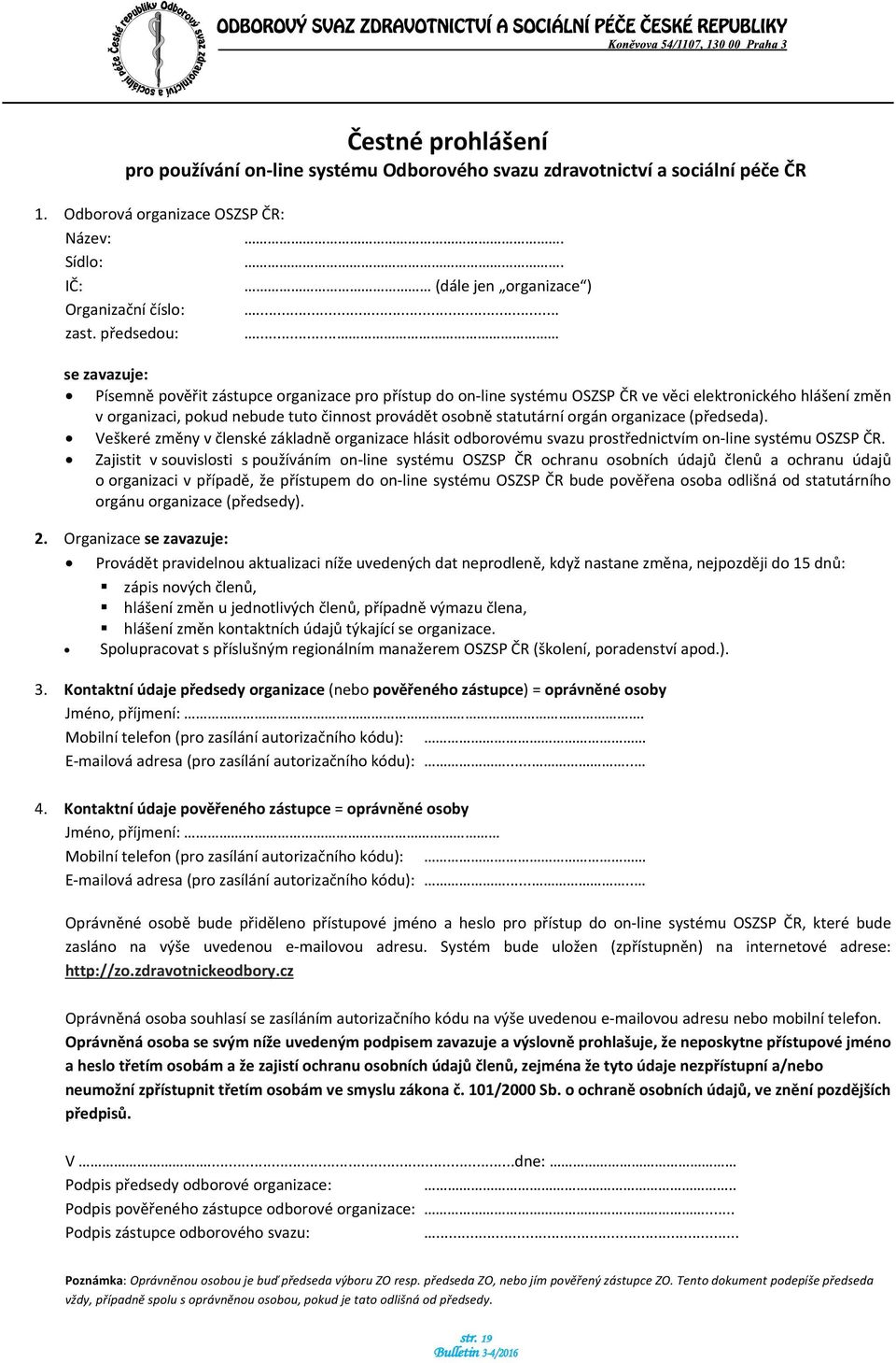 .. se zavazuje: Písemn pov it zástupce organizace pro p ístup do on-line systému OSZSP R ve v ci elektronického hlášení zm n v organizaci, pokud nebude tuto innost provád t osobn statutární orgán