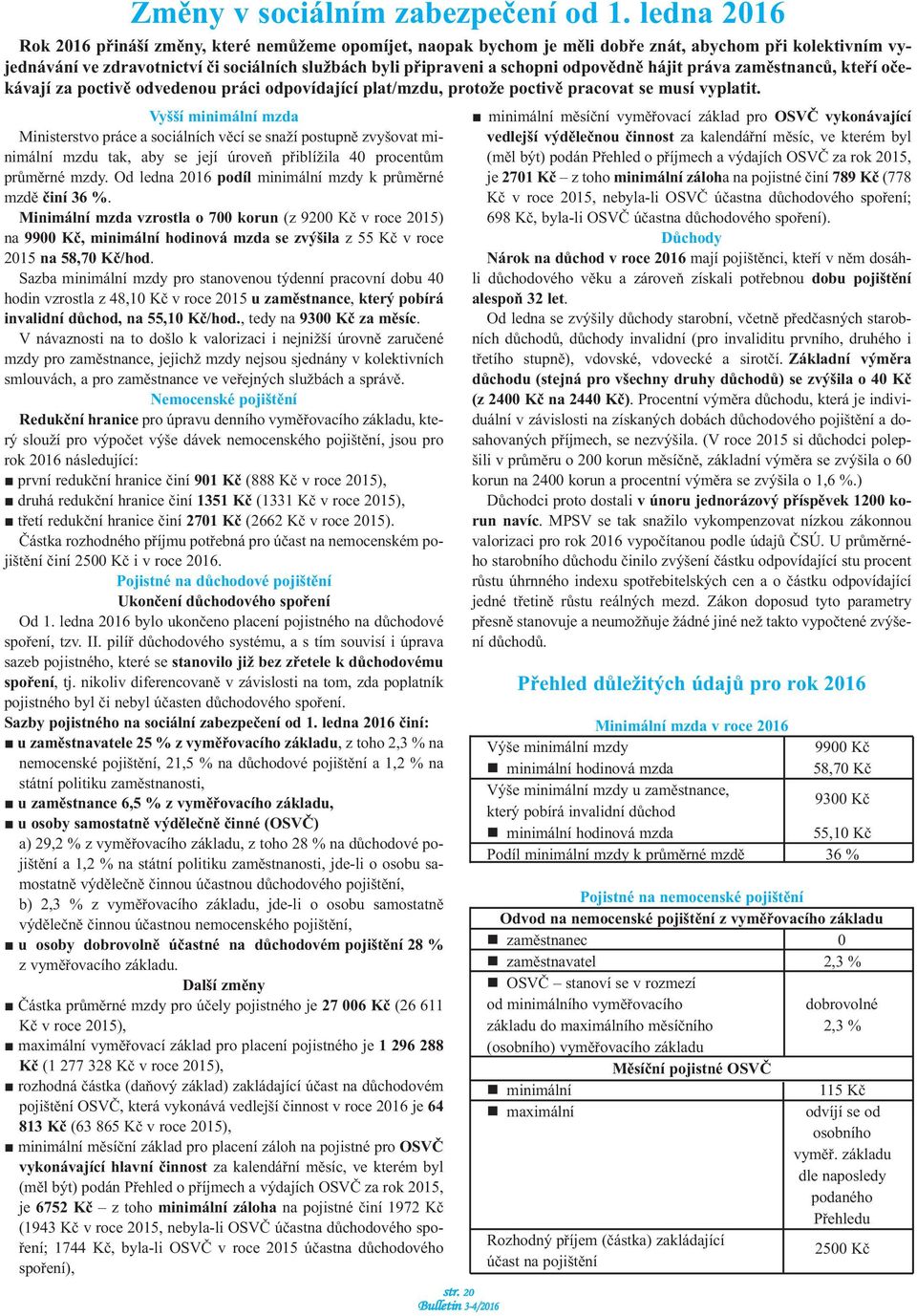 odpovědně hájit práva zaměstnanců, kteří očekávají za poctivě odvedenou práci odpovídající plat/mzdu, protože poctivě pracovat se musí vyplatit.