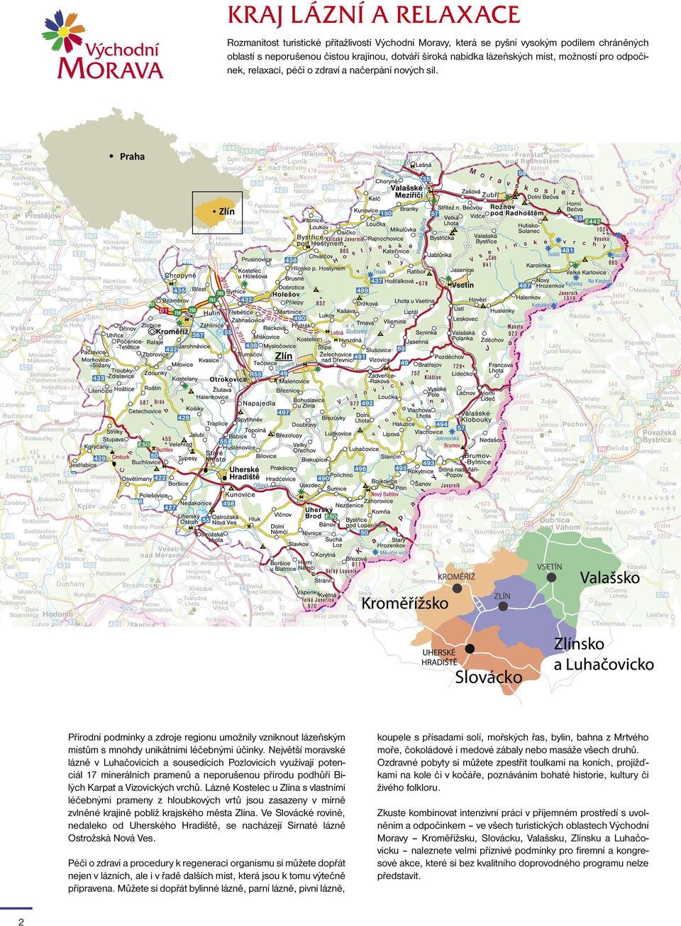 Největší moravské lázně v Luhačovicích a sousedících Pozlovicích využívají potenciál 17 minerálních pramenů a neporušenou přírodu podhůří Bílých Karpat a Vizovických vrchů.