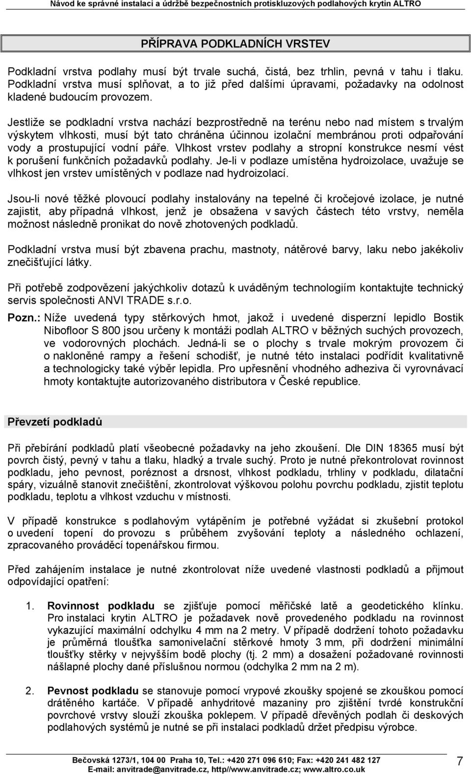 Jestliže se podkladní vrstva nachází bezprostředně na terénu nebo nad místem s trvalým výskytem vlhkosti, musí být tato chráněna účinnou izolační membránou proti odpařování vody a prostupující vodní