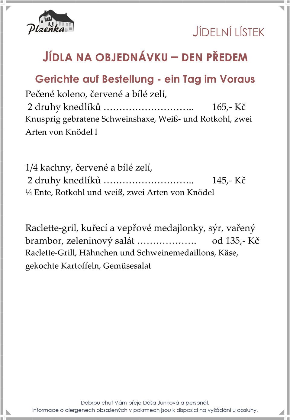 . 165,- Kč Knusprig gebratene Schweinshaxe, Weiß- und Rotkohl, zwei Arten von Knödel l 1/4 kachny, červené a bílé zelí, 2 .