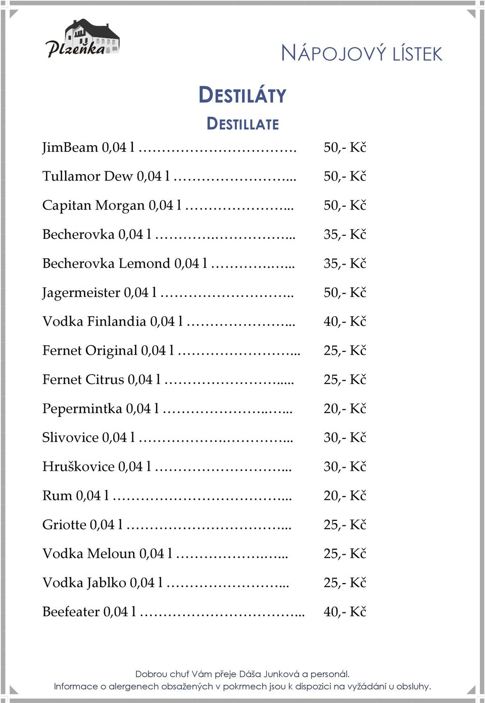 .. 50,- Kč 50,- Kč 50,- Kč 35,- Kč 35,- Kč 50,- Kč 40,- Kč Fernet Original 0,04 l... 25,- Kč Fernet Citrus 0,04 l... Pepermintka 0,04 l.