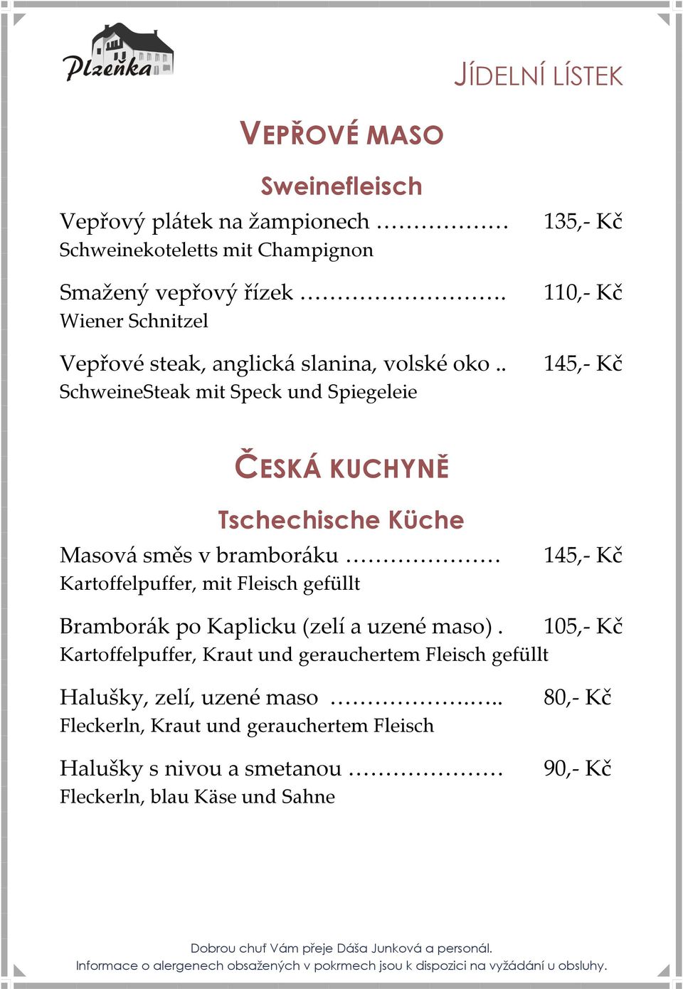 . 145,- Kč SchweineSteak mit Speck und Spiegeleie ČESKÁ KUCHYNĚ Tschechische Küche Masová směs v bramboráku Kartoffelpuffer, mit Fleisch gefüllt 145,-