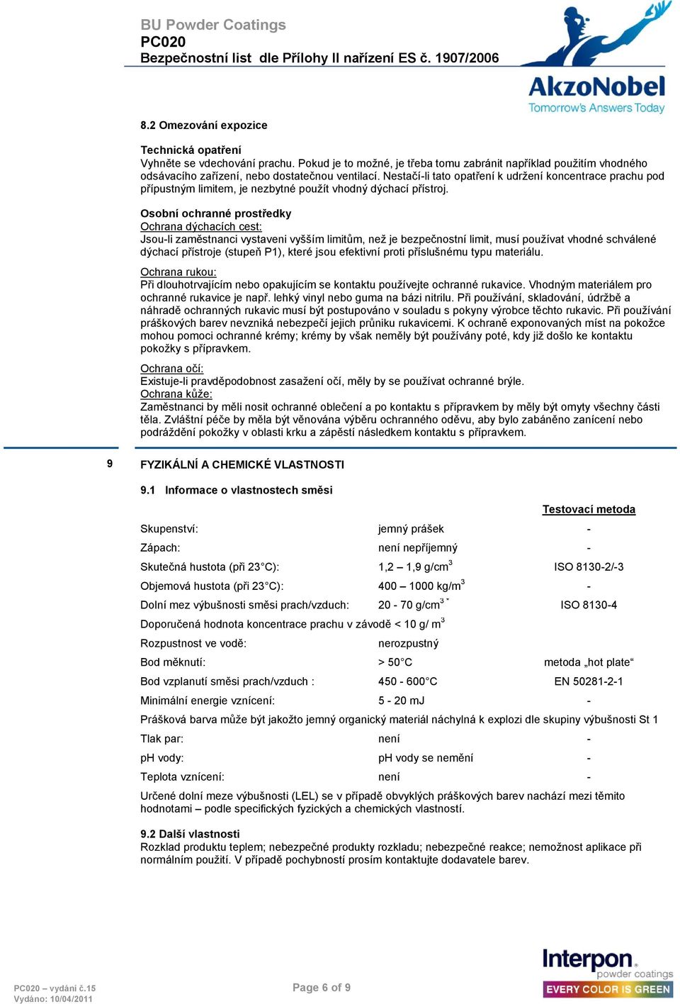 Osobní ochranné prostředky Ochrana dýchacích cest: Jsou-li zaměstnanci vystaveni vyšším limitům, neţ je bezpečnostní limit, musí pouţívat vhodné schválené dýchací přístroje (stupeň P1), které jsou