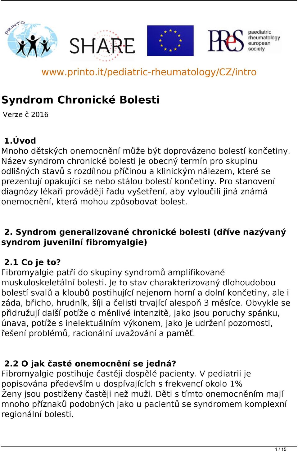 Pro stanovení diagnózy lékaři provádějí řadu vyšetření, aby vyloučili jiná známá onemocnění, která mohou způsobovat bolest. 2.