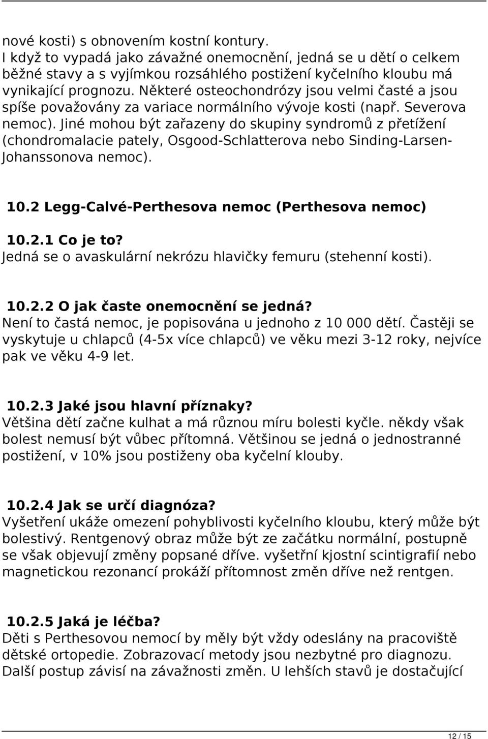 Jiné mohou být zařazeny do skupiny syndromů z přetížení (chondromalacie pately, Osgood-Schlatterova nebo Sinding-Larsen- Johanssonova nemoc). 10.2 Legg-Calvé-Perthesova nemoc (Perthesova nemoc) 10.2.1 Co je to?