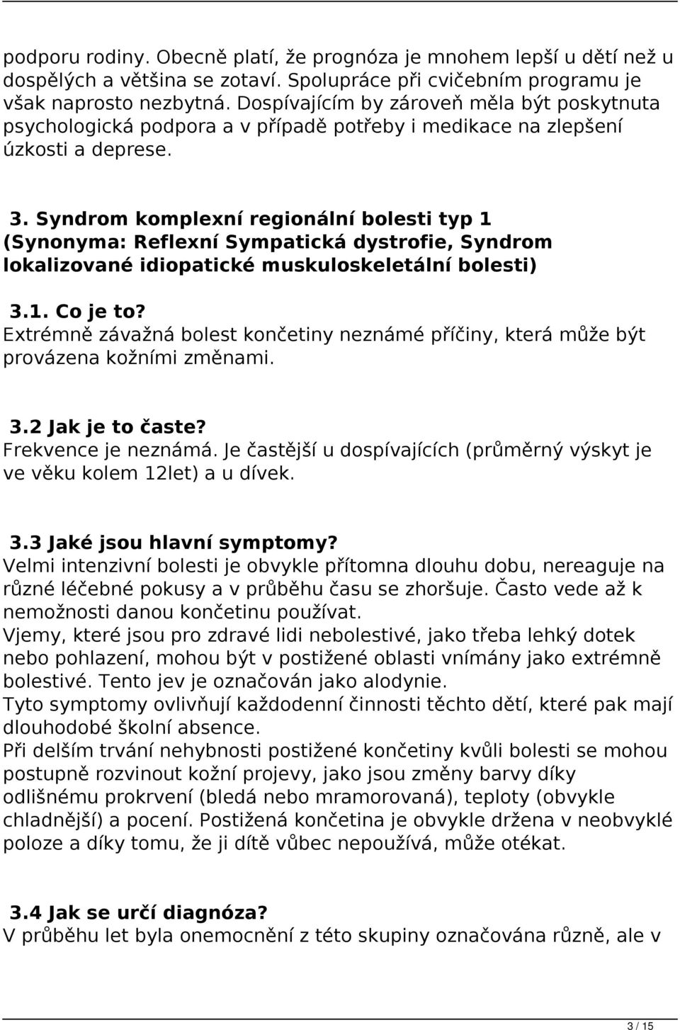 Syndrom komplexní regionální bolesti typ 1 (Synonyma: Reflexní Sympatická dystrofie, Syndrom lokalizované idiopatické muskuloskeletální bolesti) 3.1. Co je to?