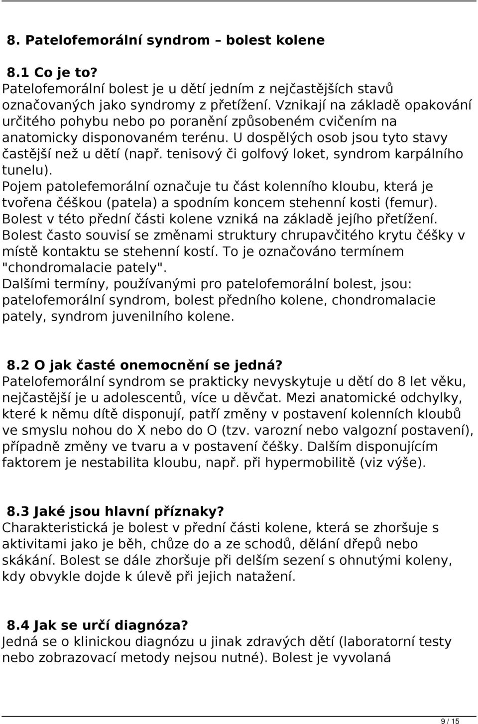 tenisový či golfový loket, syndrom karpálního tunelu). Pojem patolefemorální označuje tu část kolenního kloubu, která je tvořena čéškou (patela) a spodním koncem stehenní kosti (femur).