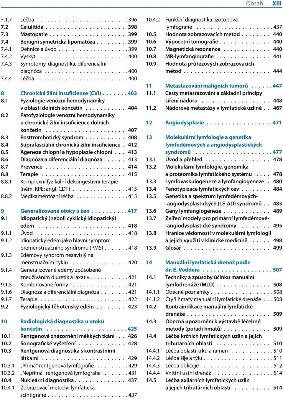 ..... 403 8. Fyziologie venózní hemodynamiky v oblasti dolních končetin........... 404 8.2 Patofyziologie venózní hemodynamiky u chronické žilní insuficience dolních končetin...................... 407 8.