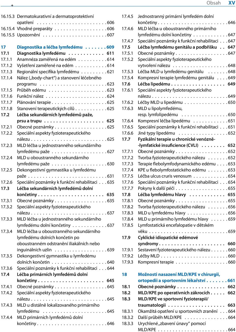 .4 Nález ( body-chart ) a stanovení léčebného programu....................... 623 7..5 Průběh edému.................... 623 7..6 Funkční nález..................... 624 7..7 Plánování terapie.................. 625 7.