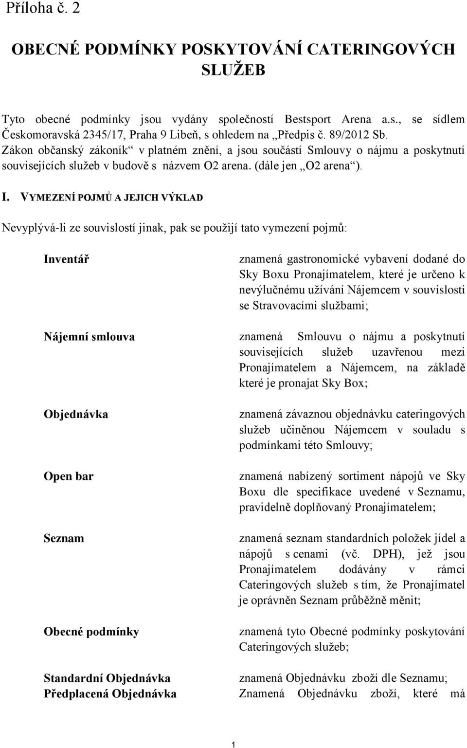 VYMEZENÍ POJMŮ A JEJICH VÝKLAD Nevyplývá-li ze souvislostí jinak, pak se použijí tato vymezení pojmů: Inventář znamená gastronomické vybavení dodané do Sky Boxu Pronajímatelem, které je určeno k