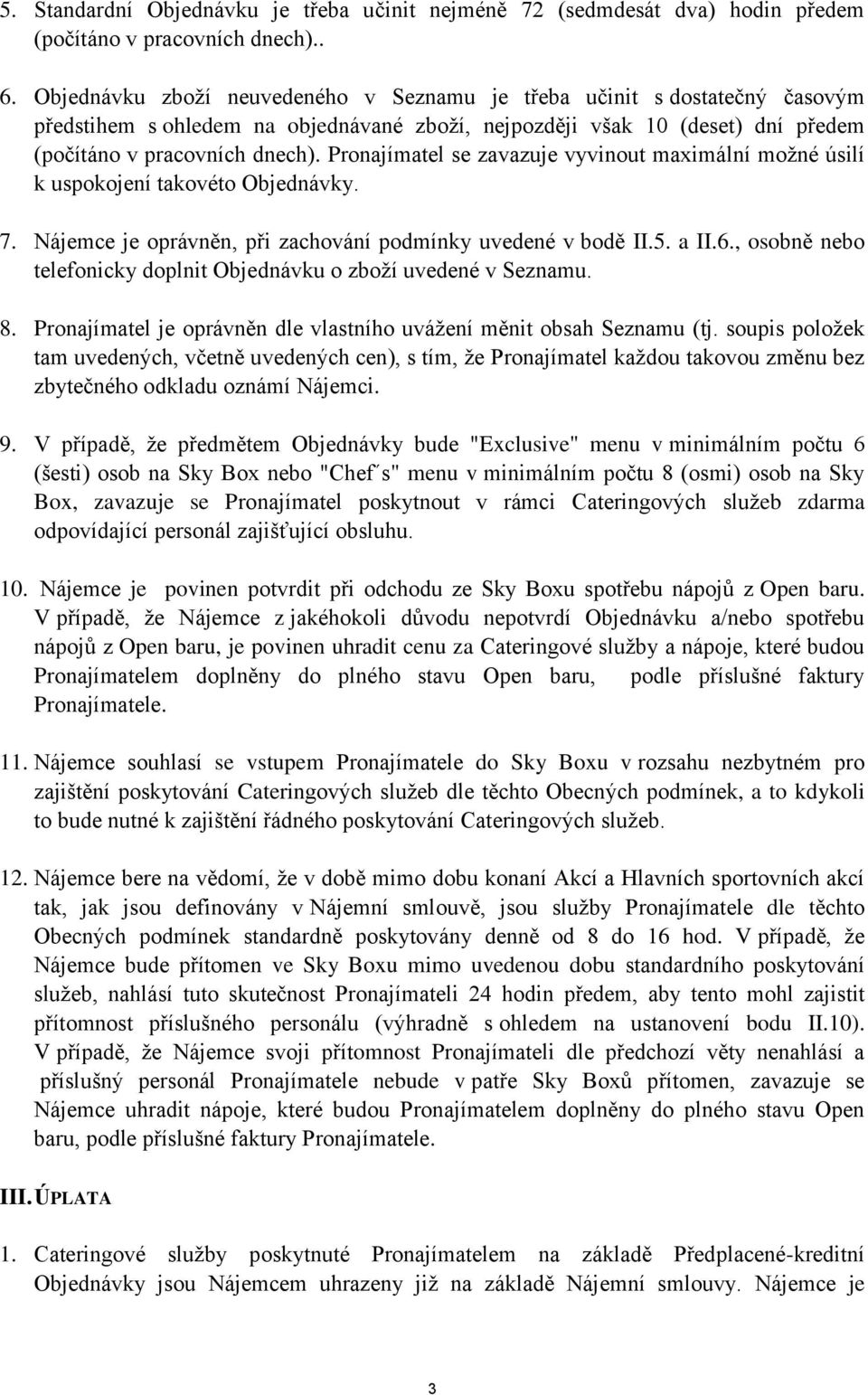 Pronajímatel se zavazuje vyvinout maximální možné úsilí k uspokojení takovéto Objednávky. 7. Nájemce je oprávněn, při zachování podmínky uvedené v bodě II.5. a II.6.