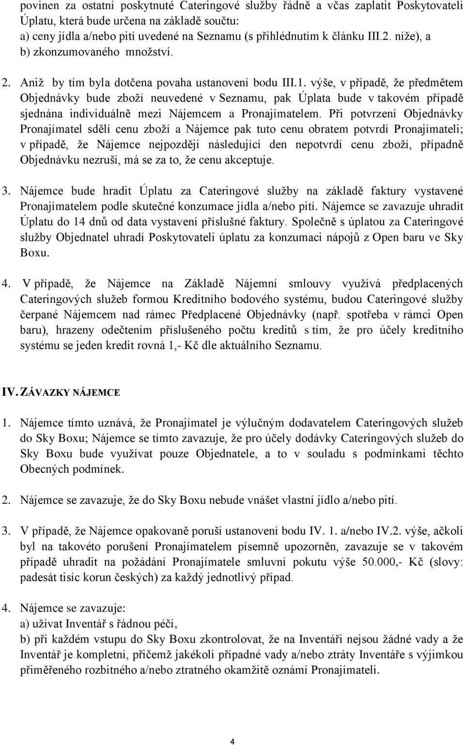 výše, v případě, že předmětem Objednávky bude zboží neuvedené v Seznamu, pak Úplata bude v takovém případě sjednána individuálně mezi Nájemcem a Pronajímatelem.