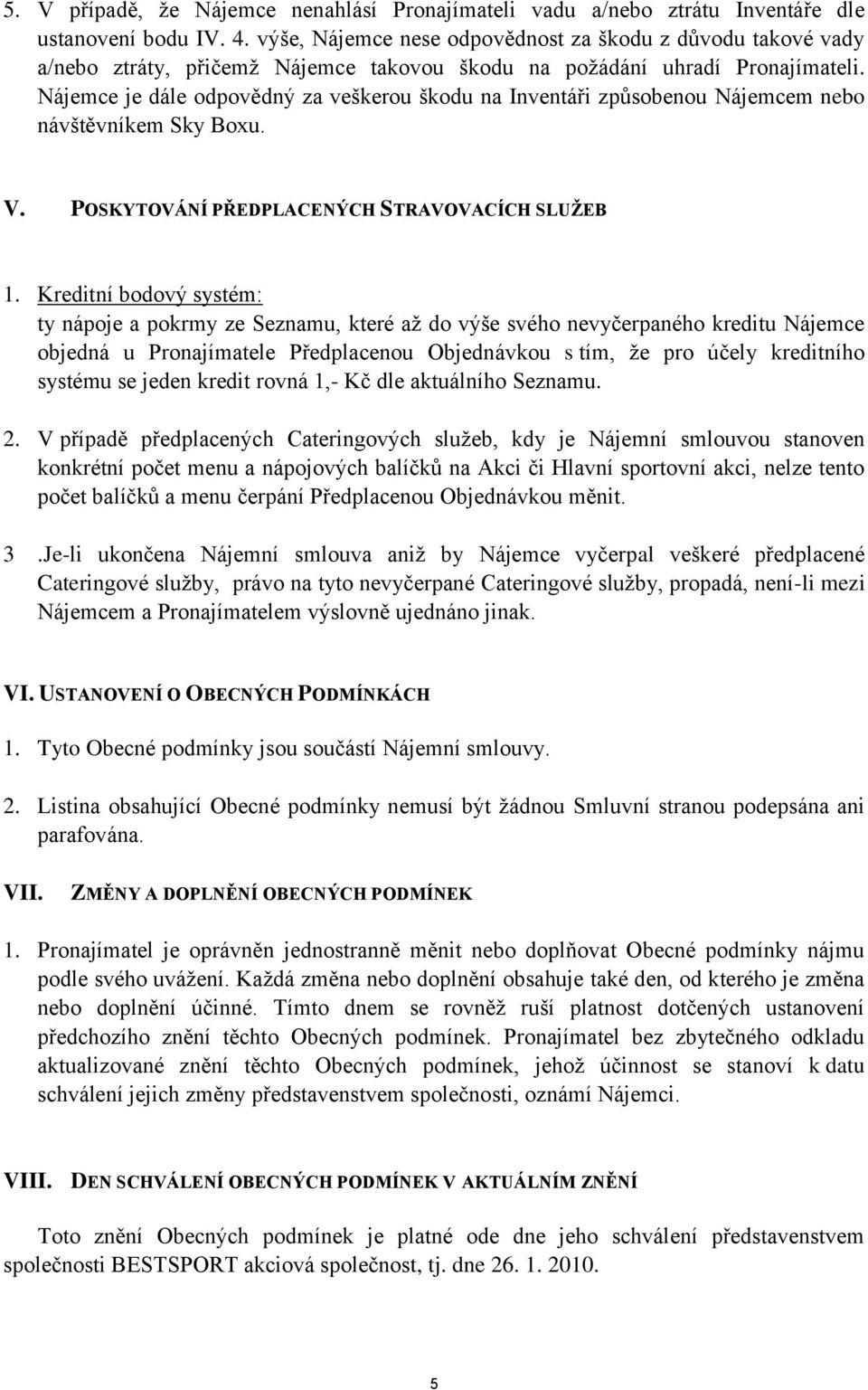 Nájemce je dále odpovědný za veškerou škodu na Inventáři způsobenou Nájemcem nebo návštěvníkem Sky Boxu. V. POSKYTOVÁNÍ PŘEDPLACENÝCH STRAVOVACÍCH SLUŽEB 1.