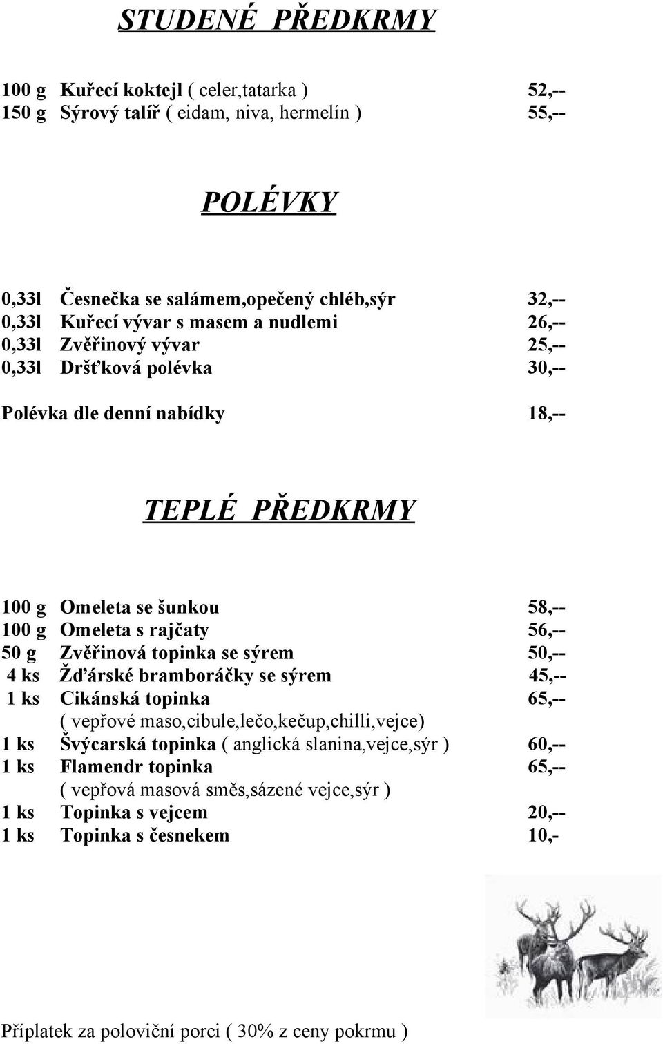 Zvěřinová topinka se sýrem 50,-- 4 ks Žďárské bramboráčky se sýrem 45,-- 1 ks Cikánská topinka 65,-- ( vepřové maso,cibule,lečo,kečup,chilli,vejce) 1 ks Švýcarská topinka ( anglická