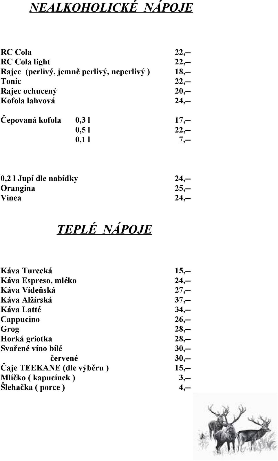 NÁPOJE Káva Turecká 15,-- Káva Espreso, mléko 24,-- Káva Vídeňská 27,-- Káva Alžírská 37,-- Káva Latté 34,-- Cappucino 26,-- Grog 28,--