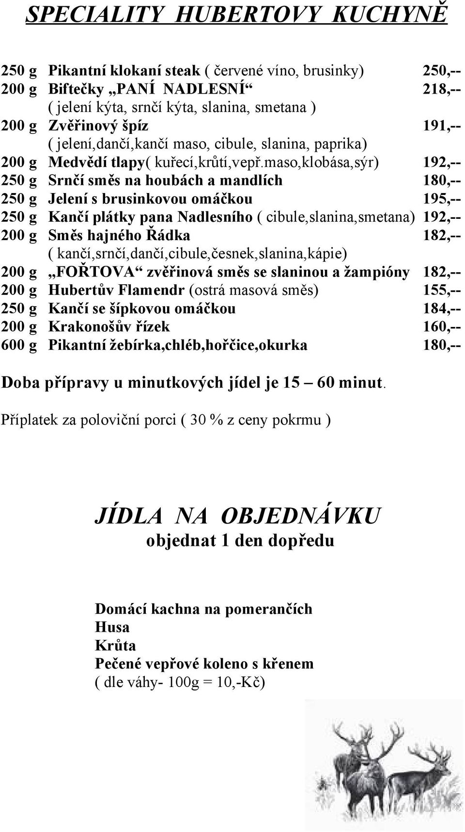 maso,klobása,sýr) 192,-- 250 g Srnčí směs na houbách a mandlích 180,-- 250 g Jelení s brusinkovou omáčkou 195,-- 250 g Kančí plátky pana Nadlesního ( cibule,slanina,smetana) 192,-- 200 g Směs hajného