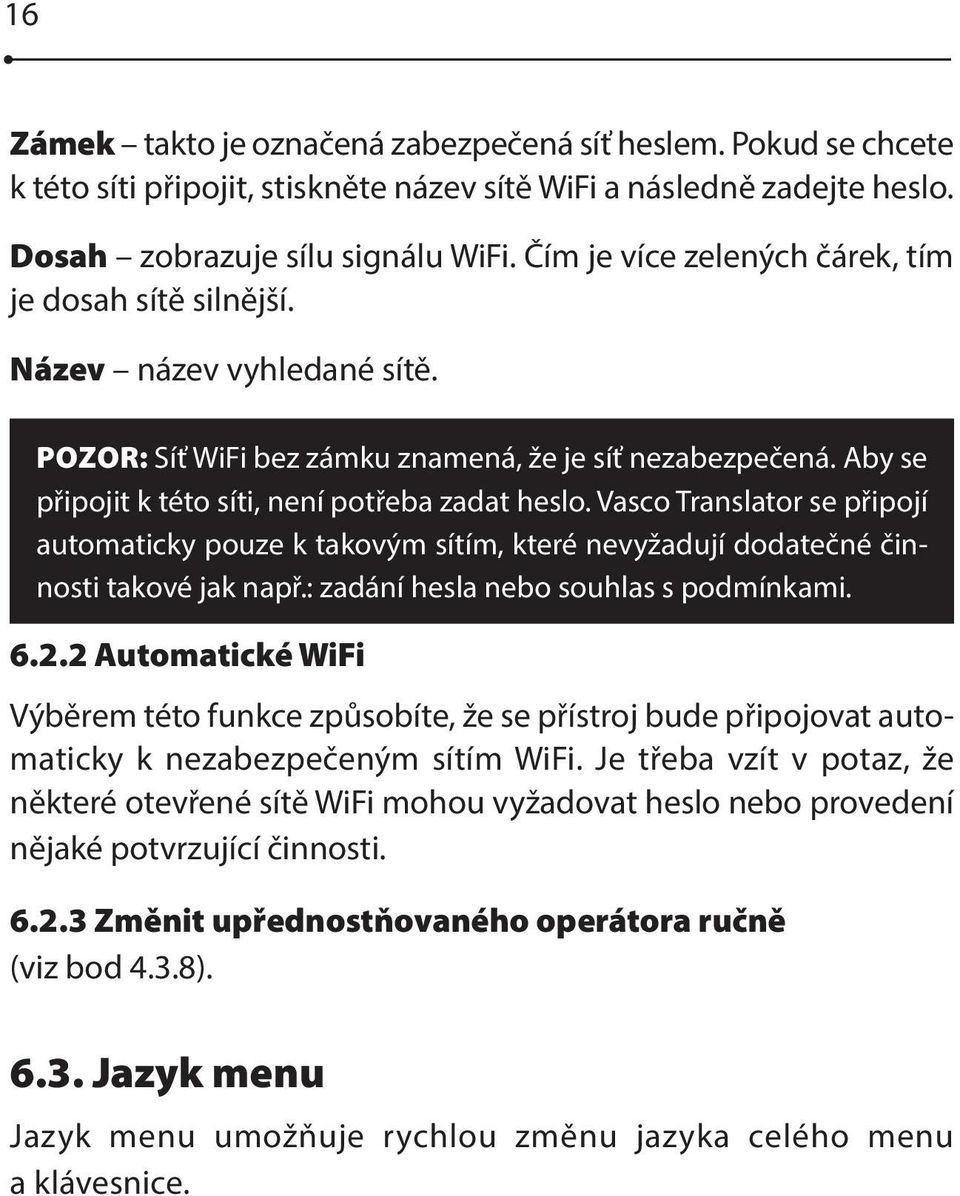 Vasco Translator se připojí automaticky pouze k takovým sítím, které nevyžadují dodatečné činnosti takové jak např.: zadání hesla nebo souhlas s podmínkami. 6.2.