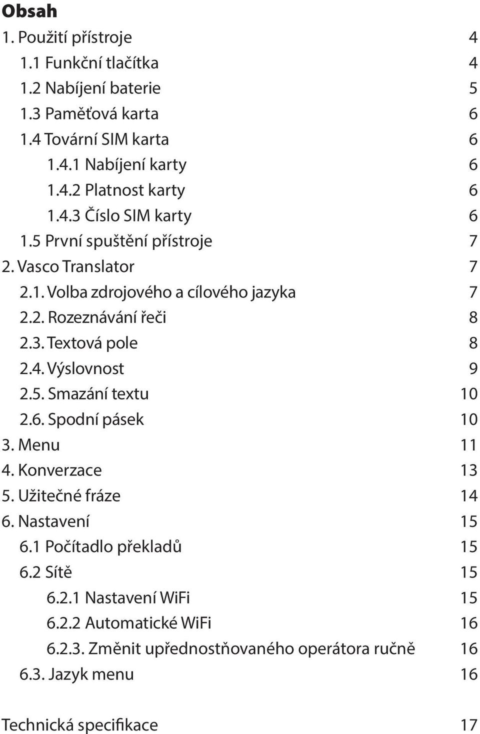 4. Výslovnost 9 2.5. Smazání textu 10 2.6. Spodní pásek 10 3. Menu 11 4. Konverzace 13 5. Užitečné fráze 14 6. Nastavení 15 6.1 Počítadlo překladů 15 6.