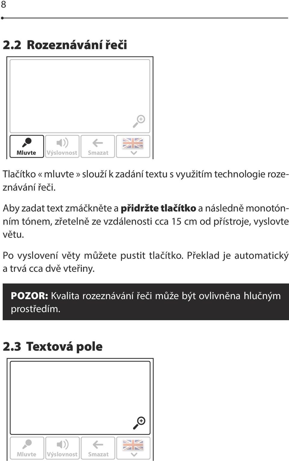 Po vyslovení věty můžete pustit tlačítko. Překlad je automatický a trvá cca dvě vteřiny. POZOR: Kvalita rozeznávání řeči může být ovlivněna hlučným prostředím. Anglický 2.