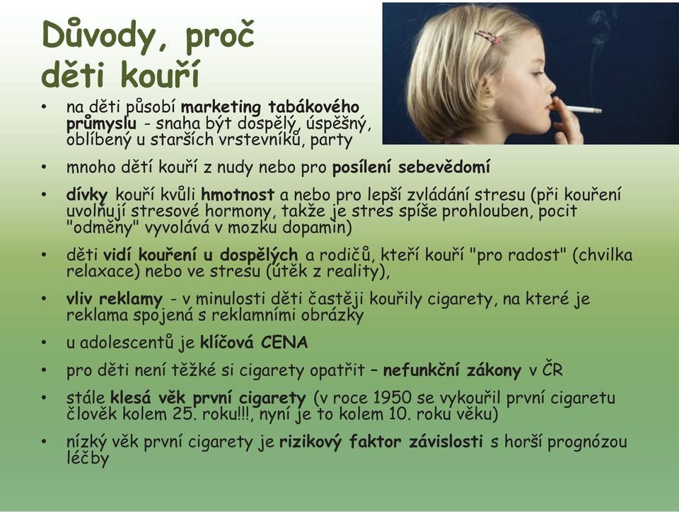 rodičů, kteří kouří "pro radost" (chvilka relaxace) nebo ve stresu (útěk z reality), vliv reklamy - v minulosti děti častěji kouřily cigarety, na které je reklama spojená s reklamními obrázky u