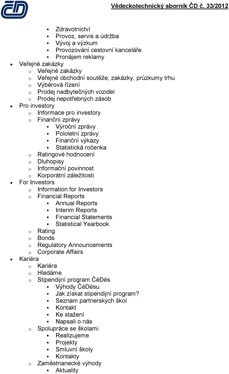 nadbytečných vzidel Prdej neptřebných zásb Pr investry Infrmace pr investry Finanční zprávy Výrční zprávy Plletní zprávy Finanční výkazy Statistická rčenka Ratingvé hdncení Dluhpisy Infrmační pvinnst