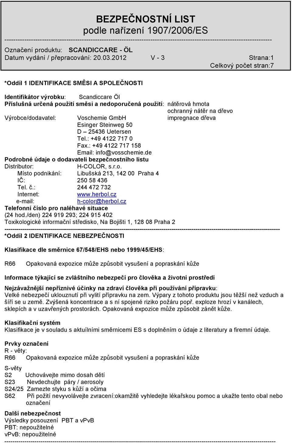 Výrobce/dodavatel: Voschemie GmbH impregnace dřeva Esinger Steinweg 50 D 25436 Uetersen Tel.: +49 4122 717 0 Fax.: +49 4122 717 158 Email: info@vosschemie.