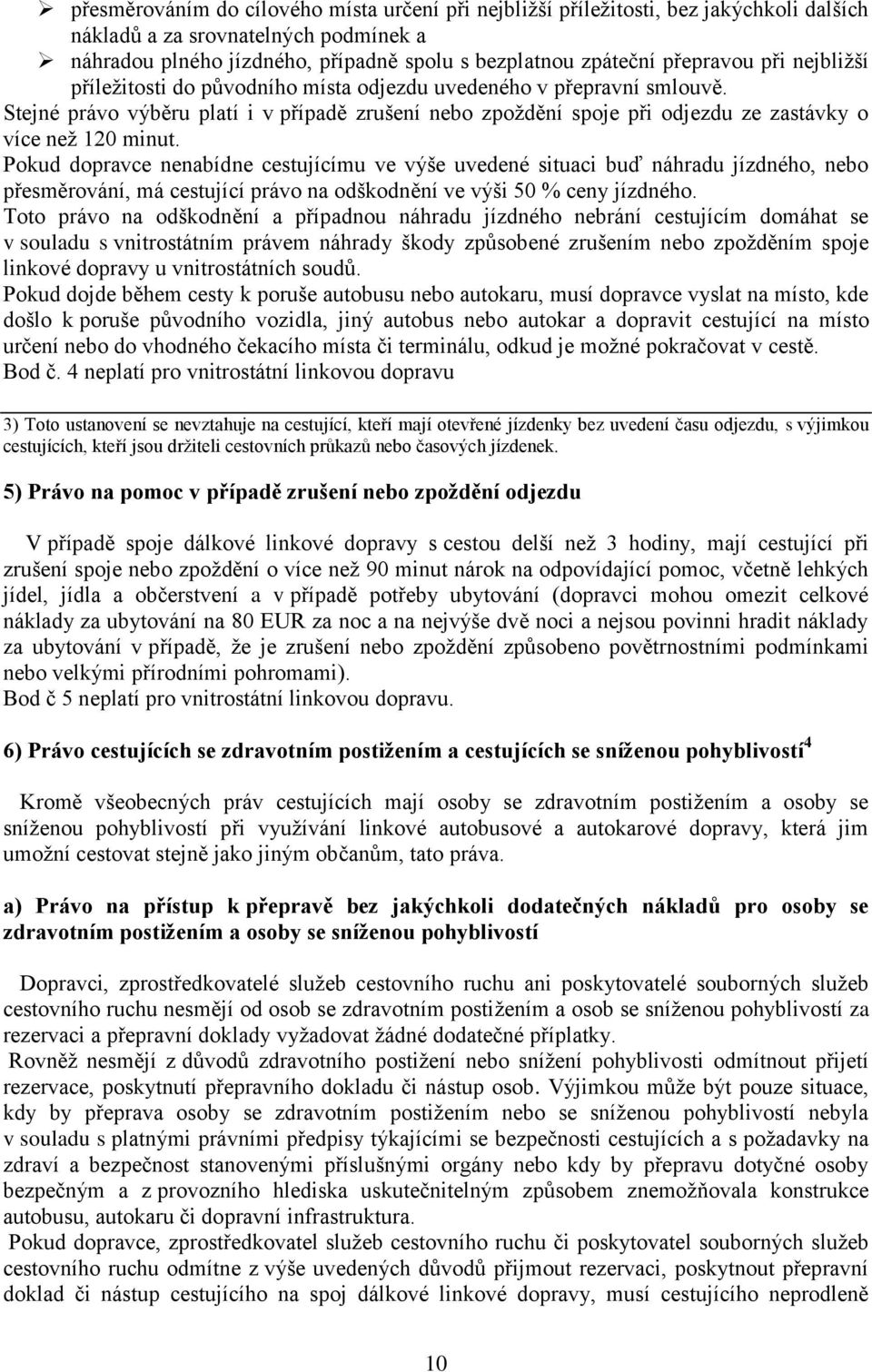 Stejné právo výběru platí i v případě zrušení nebo zpoždění spoje při odjezdu ze zastávky o více než 120 minut.