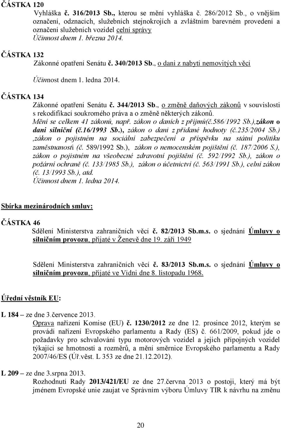 340/2013 Sb., o dani z nabytí nemovitých věcí Účinnost dnem 1. ledna 2014. ČÁSTKA 134 Zákonné opatření Senátu č. 344/2013 Sb.