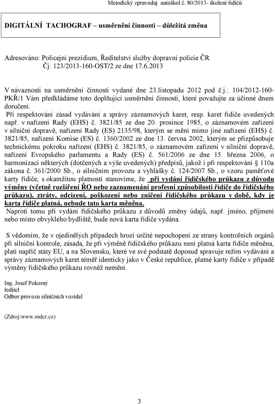 : 104/2012-160- PKŘ/1 Vám předkládáme toto doplňující usměrnění činnosti, které považujte za účinné dnem doručení. Při respektování zásad vydávání a správy záznamových karet, resp.