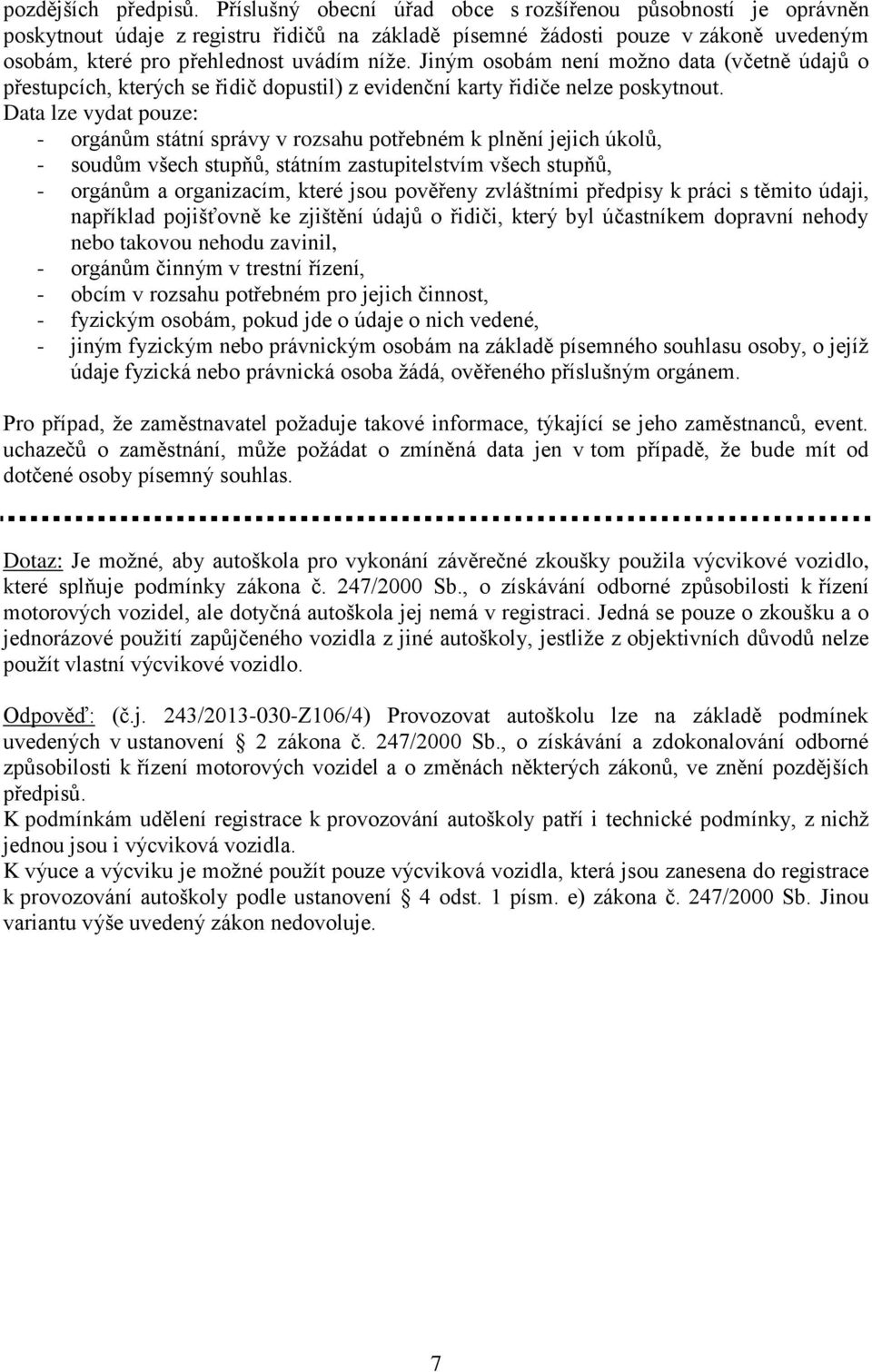 Jiným osobám není možno data (včetně údajů o přestupcích, kterých se řidič dopustil) z evidenční karty řidiče nelze poskytnout.