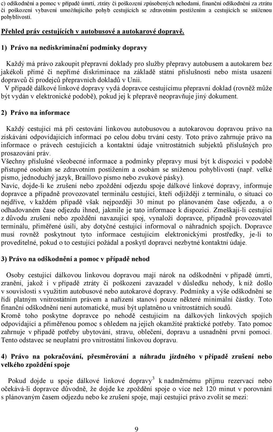 1) Právo na nediskriminační podmínky dopravy Každý má právo zakoupit přepravní doklady pro služby přepravy autobusem a autokarem bez jakékoli přímé či nepřímé diskriminace na základě státní