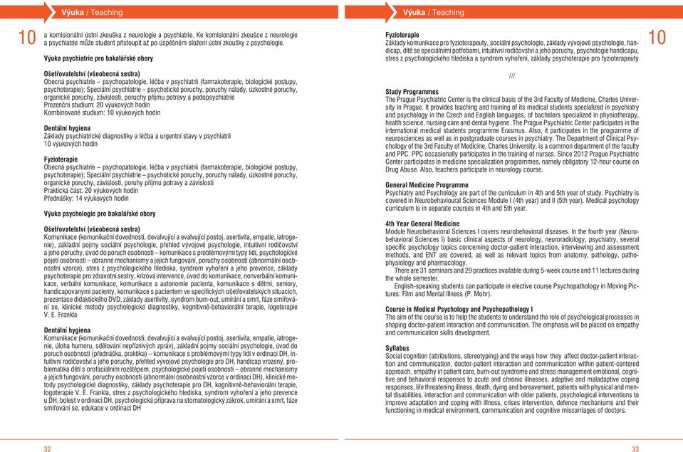 Výuka psychiatrie pro bakaláøské obory Ošetøovatelství (všeobecná sestra) Obecná psychiatrie psychopatologie, léèba v psychiatrii (farmakoterapie, biologické postupy, psychoterapie); Speciální