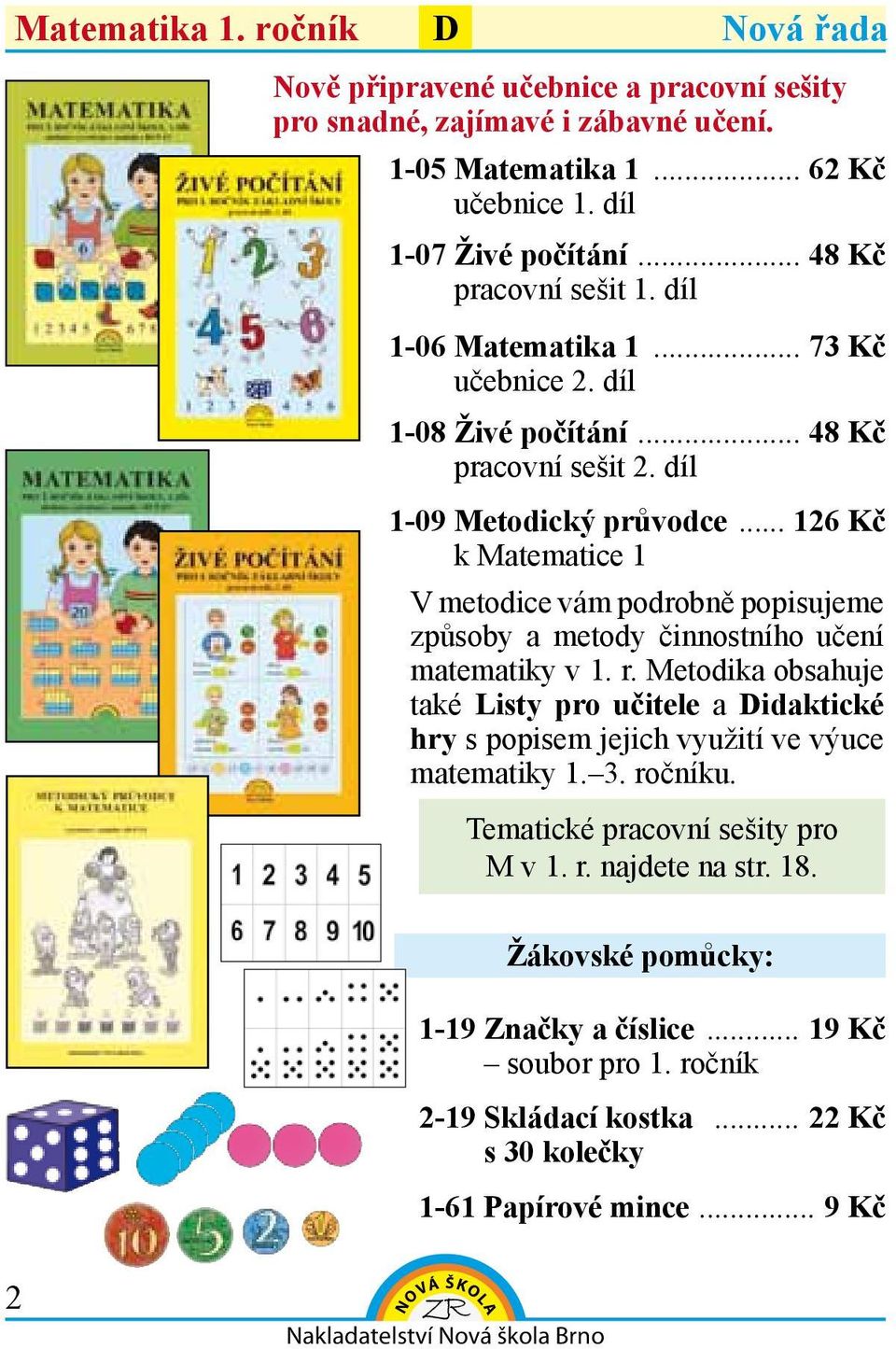 .. 126 Kč k Matematice 1 V metodice vám podrobně popisujeme způsoby a metody činnostního učení matematiky v 1. r.