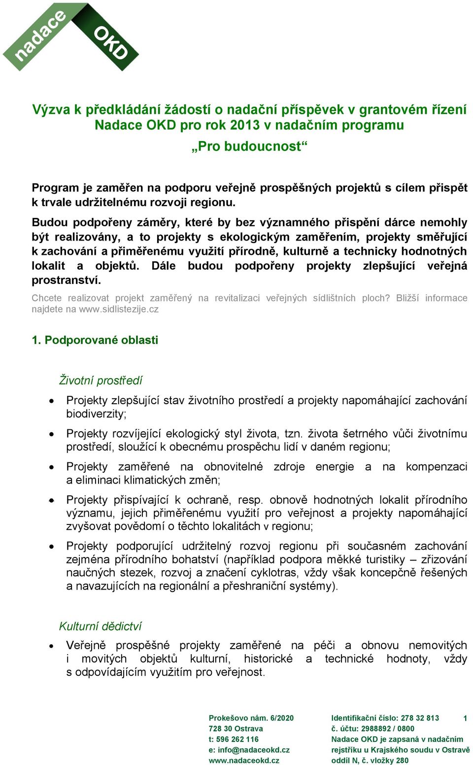 Budou podpořeny záměry, které by bez významného přispění dárce nemohly být realizovány, a to projekty s ekologickým zaměřením, projekty směřující k zachování a přiměřenému využití přírodně, kulturně