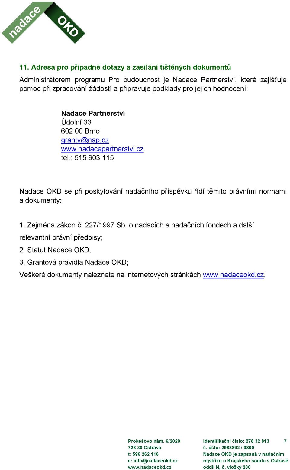 : 515 903 115 Nadace OKD se při poskytování nadačního příspěvku řídí těmito právními normami a dokumenty: 1. Zejména zákon č. 227/1997 Sb.