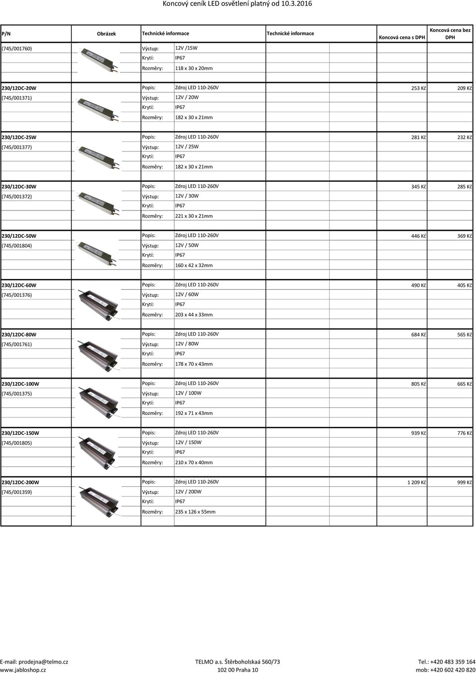 230/12DC-50W Popis: Zdroj LED 110-260V 446 Kč 369 Kč (745/001804) Výstup: 12V / 50W IP67 160 x 42 x 32mm 230/12DC-60W Popis: Zdroj LED 110-260V 490 Kč 405 Kč (745/001376) Výstup: 12V / 60W IP67 203 x