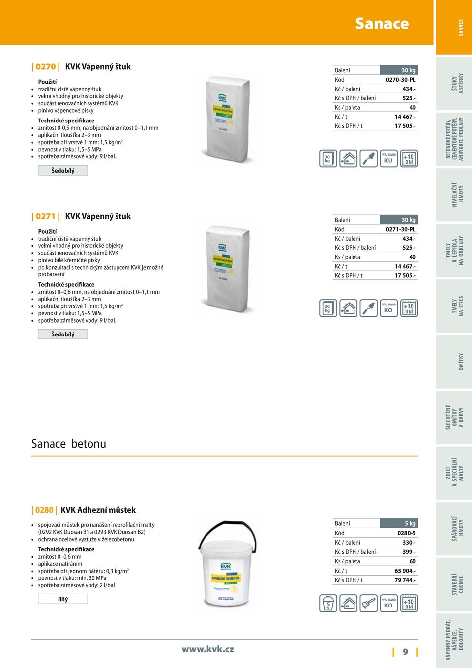 Šedobílý 30 Sanace 30 0270-30-PL Kč / balení 434,- Kč s DPH / balení 5,- Ks / paleta 40 Kč / t 14 467,- Kč s DPH / t 17 505,- A STĚRKY SANACE 0271 KVK Vápenný štuk tradiční čistě vápenný štuk velmi