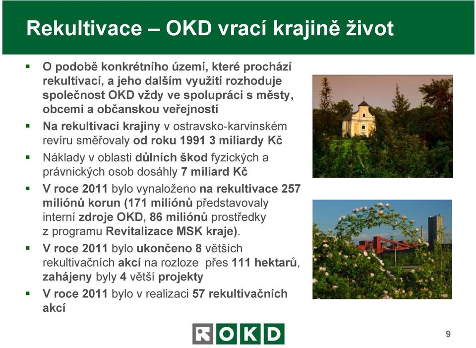 dosáhly 7 miliard Kč V roce 2011 bylo vynaloženo na rekultivace 257 miliónů korun (171 miliónů představovaly interní zdroje OKD, 86 miliónů prostředky z programu Revitalizace